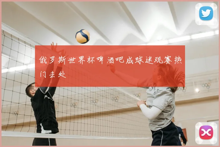 俄罗斯世界杯啤酒吧成球迷观赛热门去处