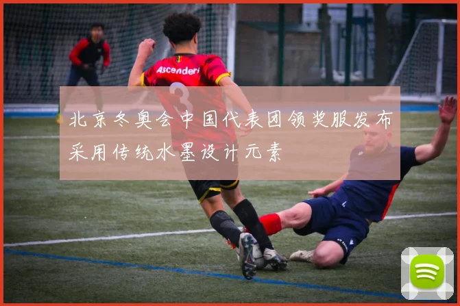 北京冬奥会中国代表团领奖服发布采用传统水墨设计元素