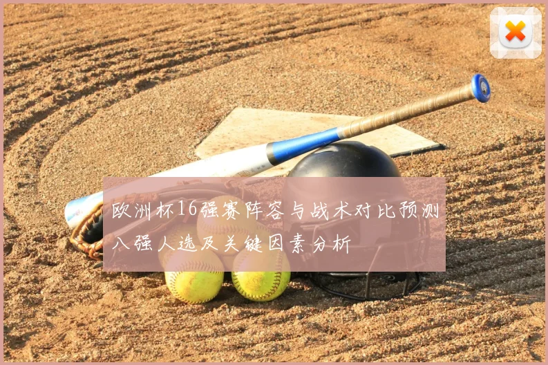 欧洲杯16强赛阵容与战术对比预测八强人选及关键因素分析