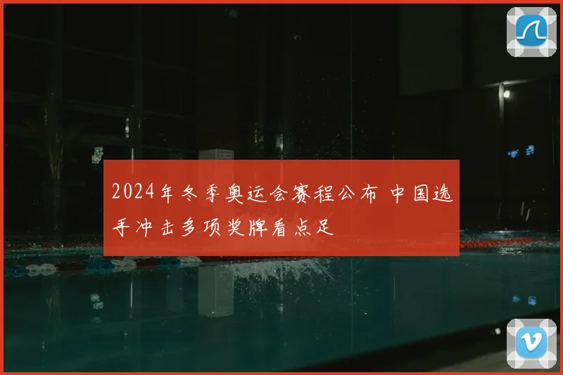 2024年冬季奥运会赛程公布 中国选手冲击多项奖牌看点足