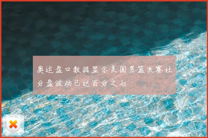 奥运盘口数据显示美国男篮决赛让分盘波动已达百分之七