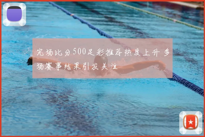 完场比分500足彩推荐热度上升 多场赛事结果引发关注