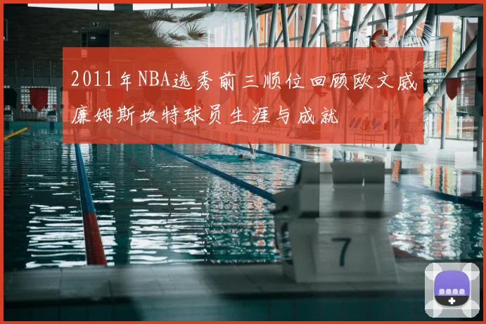 2011年NBA选秀前三顺位回顾欧文威廉姆斯坎特球员生涯与成就
