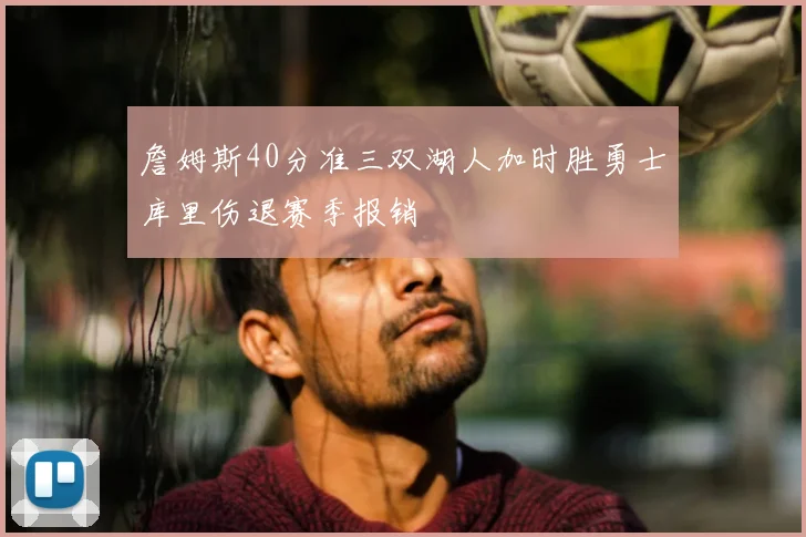 詹姆斯40分准三双湖人加时胜勇士库里伤退赛季报销