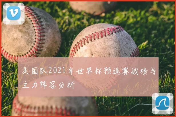 美国队2021年世界杯预选赛战绩与主力阵容分析