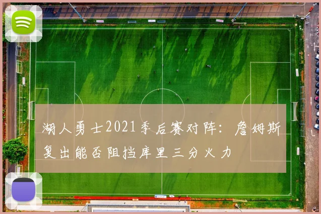 湖人勇士2021季后赛对阵：詹姆斯复出能否阻挡库里三分火力